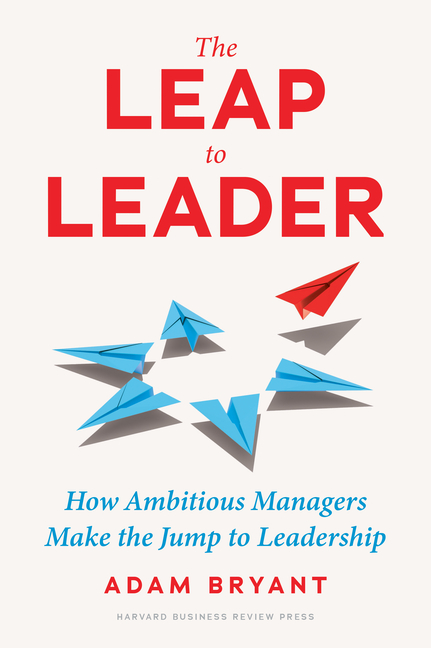 Leap to Leader: How Ambitious Managers Make the Jump to Leadership