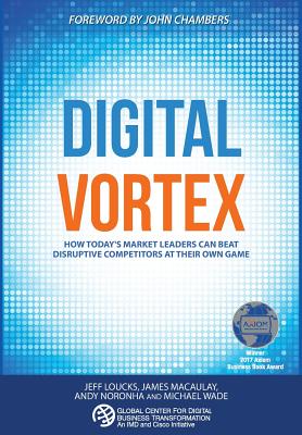 Digital Vortex How Today's Market Leaders Can Beat Disruptive Competitors at Their Own Game
