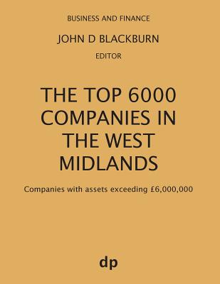 The Top 6000 Companies in The West Midlands: Companies with assets exceeding £6,000,000 (Winter 2018)