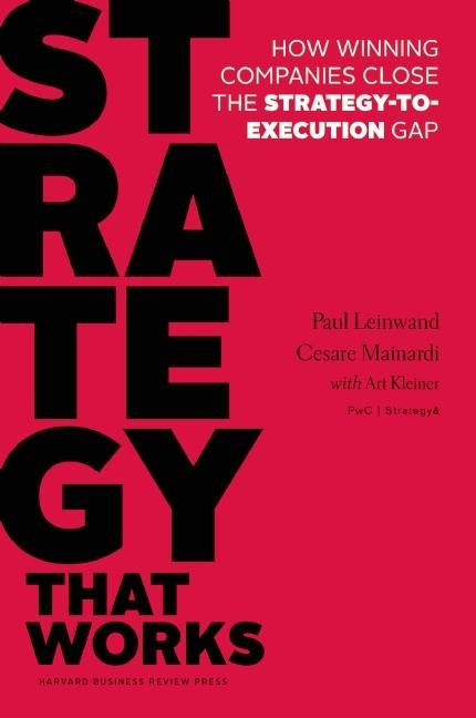 Strategy That Works: How Winning Companies Close the Strategy-To-Execution Gap