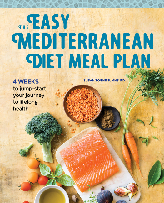 Easy Mediterranean Diet Meal Plan: 4 Weeks to Jump-Start Your Journey to Lifelong Health