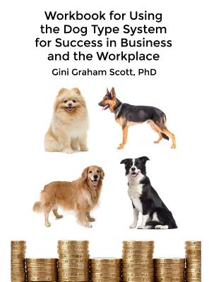 Workbook for Using the Dog Type System for Success in Business and the Workplace: A Unique Personality System to Better Communicate and Work With Othe