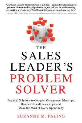 The Sales Leader's Problem Solver: Practical Solutions to Conquer Management Mess-Ups, Handle Difficult Sales Reps, and Make the Most of Every Opportu