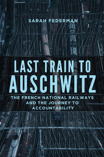  Last Train to Auschwitz: The French National Railways and the Journey to Accountability