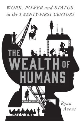 Wealth of Humans: Work, Power, and Status in the Twenty-First Century