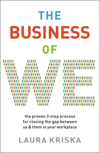 Business of We: The Proven Three-Step Process for Closing the Gap Between Us and Them in Your Workpl