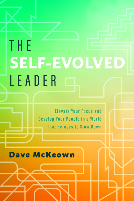Self-Evolved Leader: Elevate Your Focus and Develop Your People in a World That Refuses to Slow Down