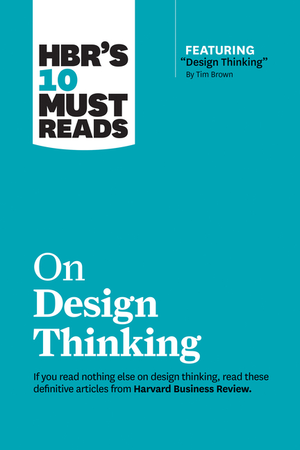  Hbr's 10 Must Reads on Design Thinking (with Featured Article Design Thinking by Tim Brown)