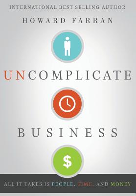 Uncomplicate Business: All It Takes Is People, Time, and Money