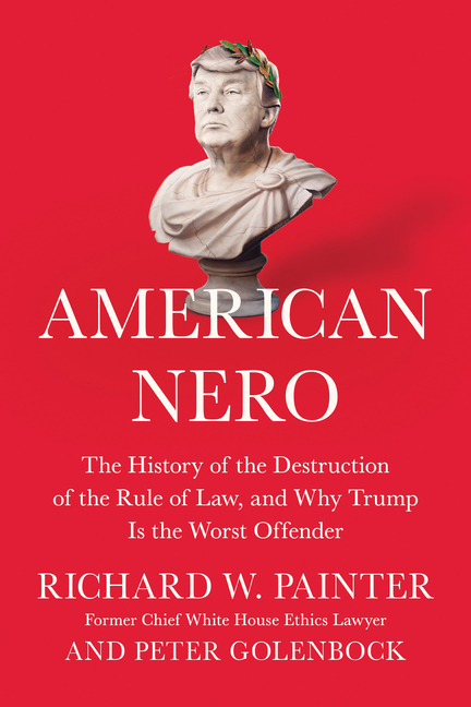 American Nero: The History of the Destruction of the Rule of Law, and Why Trump Is the Worst Offende