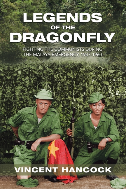  Legends of the Dragonfly: Fighting the Communists During the Malaya Emergency, 1947-1960