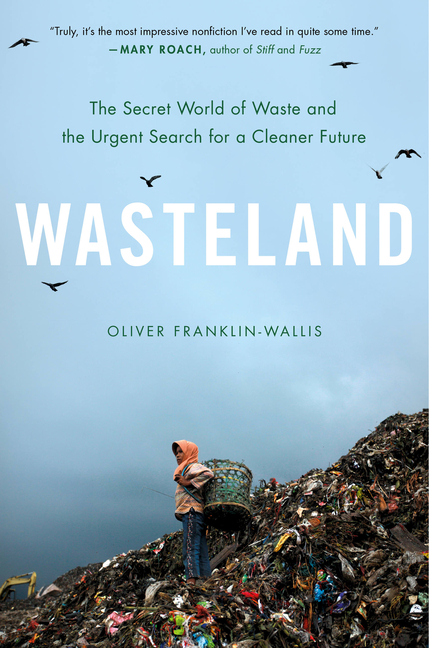  Wasteland: The Secret World of Waste and the Urgent Search for a Cleaner Future