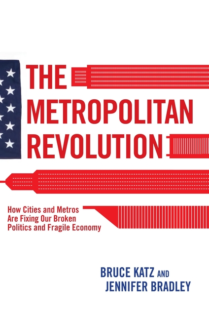 Metropolitan Revolution: How Cities and Metros Are Fixing Our Broken Politics and Fragile Economy