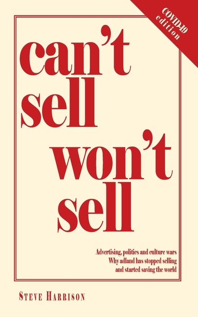  Can't Sell Won't Sell: Advertising, politics and culture wars. Why adland has stopped selling and started saving the world