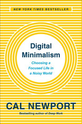  Digital Minimalism: Choosing a Focused Life in a Noisy World