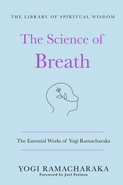 Science of Breath: The Essential Works of Yogi Ramacharaka: (The Library of Spiritual Wisdom)