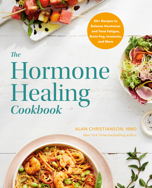 Hormone Healing Cookbook: 80+ Recipes to Balance Hormones and Treat Fatigue, Brain Fog, Insomnia, an