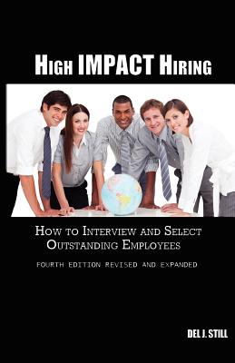  High Impact Hiring, Fourth Edition Revised and Expanded: How to Interview and Select Outstanding Employees