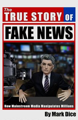 True Story of Fake News: How Mainstream Media Manipulates Millions