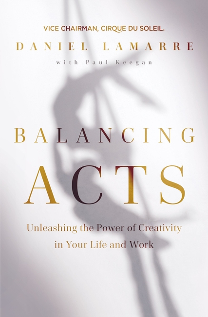 Balancing Acts Unleashing the Power of Creativity in Your Life and Work