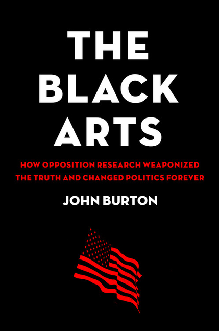 Black Arts: How Opposition Research Weaponized the Truth and Changed Politics Forever