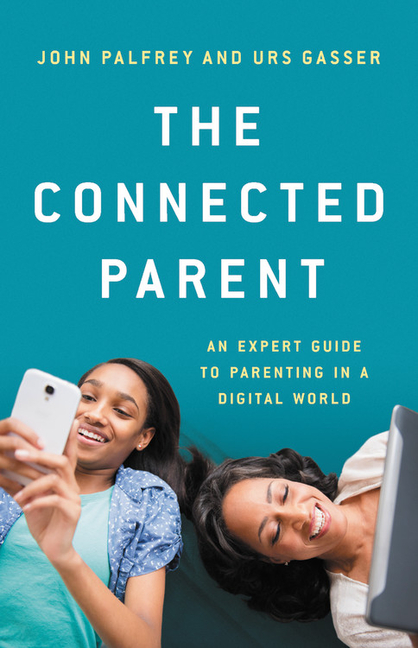 The Connected Parent: An Expert Guide to Parenting in a Digital World