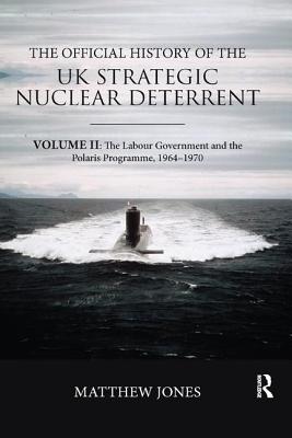 Official History of the UK Strategic Nuclear Deterrent: Volume II: The Labour Government and the Pol