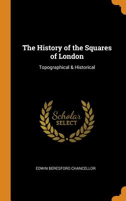 History of the Squares of London: Topographical & Historical