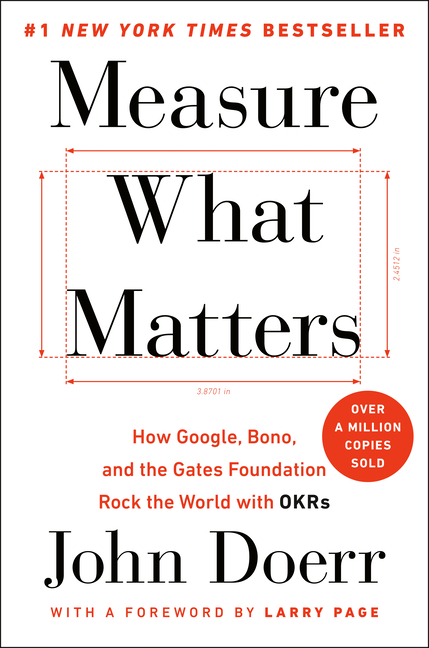 Measure What Matters How Google, Bono, and the Gates Foundation Rock the World with OKRs