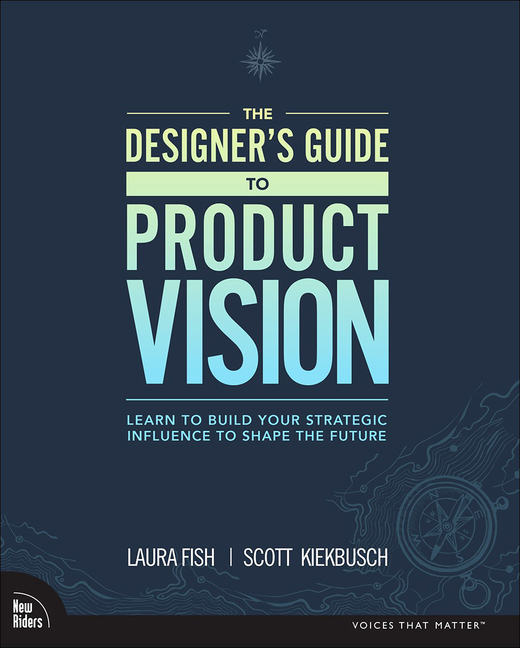Designer's Guide to Product Vision: Learn to Build Your Strategic Influence to Shape the Future