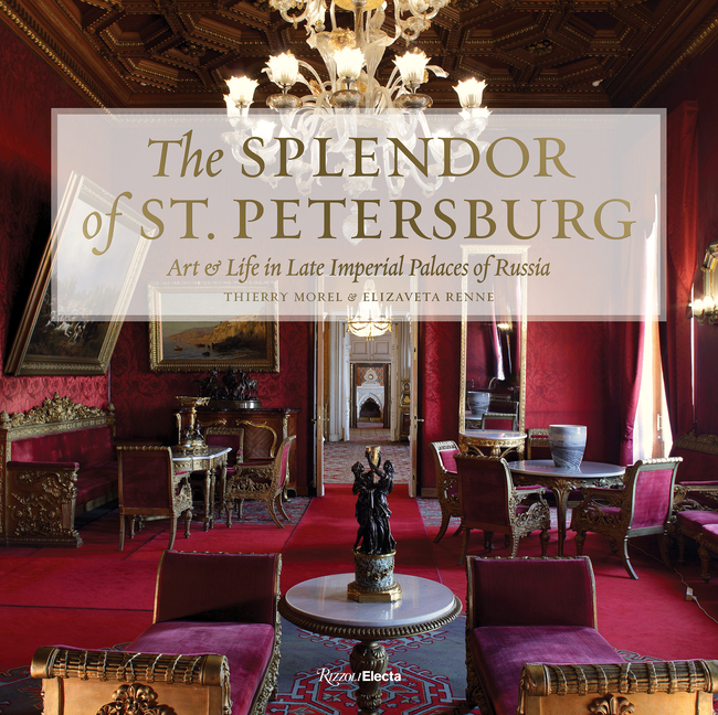 Splendor of St. Petersburg: Art & Life in Late Imperial Palaces of Russia