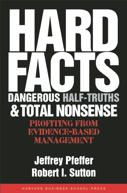  Hard Facts, Dangerous Half-Truths, and Total Nonsense: Profiting from Evidence-Based Management
