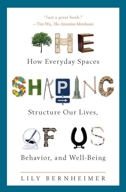 Shaping of Us: How Everyday Spaces Structure Our Lives, Behavior, and Well-Being