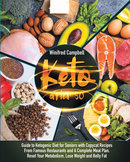  Keto After 50: Guide to Ketogenic Diet for Seniors with Copycat Recipes From Famous Restaurants and A Complete Meal Plan. Reset Your