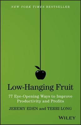  Low-Hanging Fruit: 77 Eye-Opening Ways to Improve Productivity and Profits