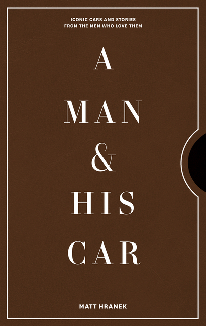 Man & His Car: Iconic Cars and Stories from the Men Who Love Them