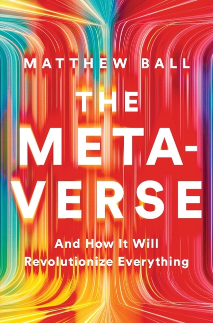 Metaverse: And How It Will Revolutionize Everything
