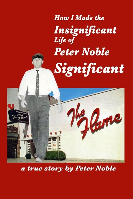 How I Made the Insignificant Life of Peter Noble . . . Significant