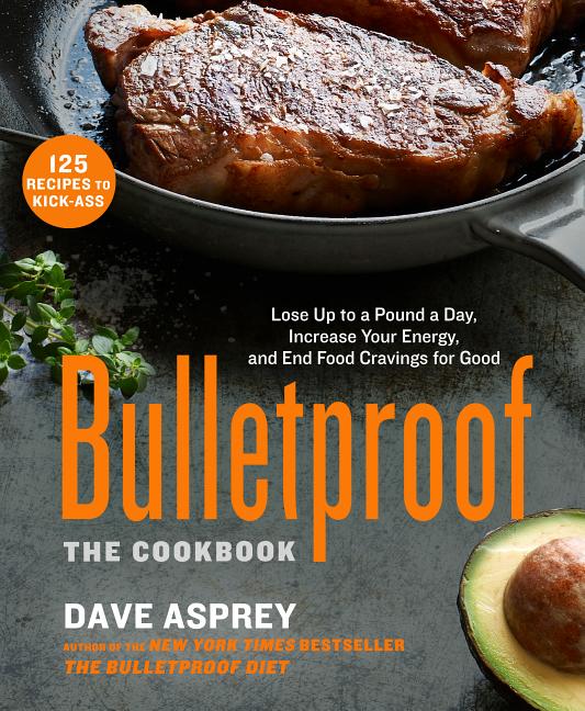  Bulletproof: The Cookbook: Lose Up to a Pound a Day, Increase Your Energy, and End Food Cravings for Good