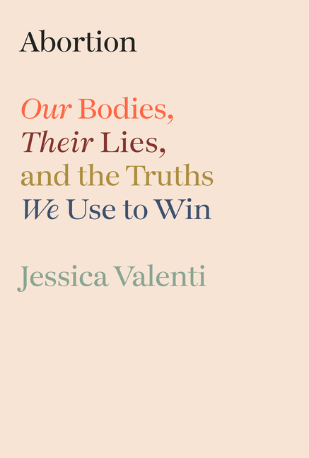  Abortion: Our Bodies, Their Lies, and the Truths We Use to Win