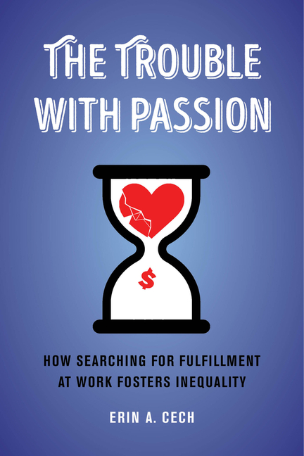 Trouble with Passion How Searching for Fulfillment at Work Fosters Inequality