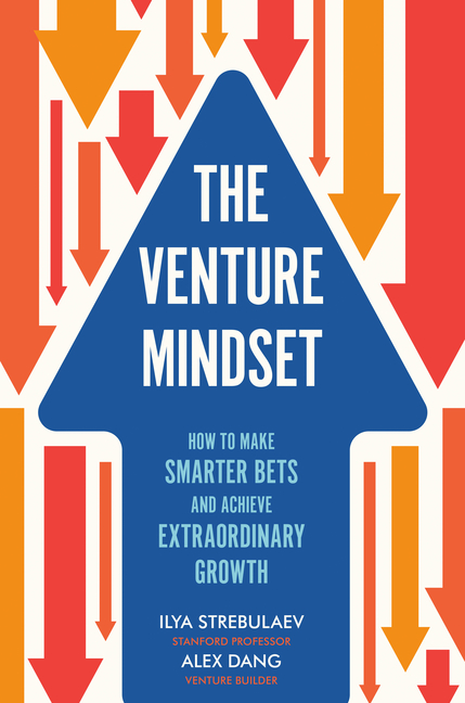 The Venture Mindset: How to Make Smarter Bets and Achieve Extraordinary Growth