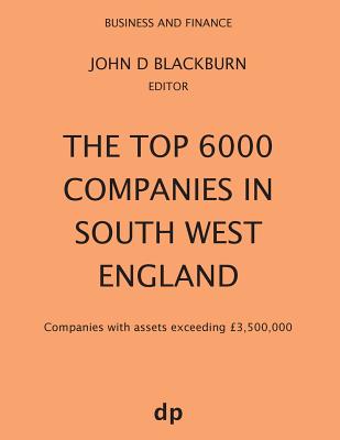 The Top 6000 Companies in South West England: Companies with assets exceeding ?3,500,000