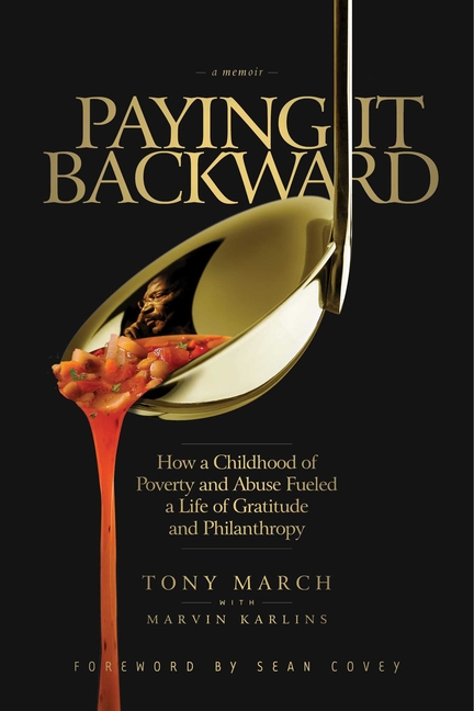 Paying It Backward: How a Childhood of Poverty and Abuse Fueled a Life of Gratitude and Philanthropy