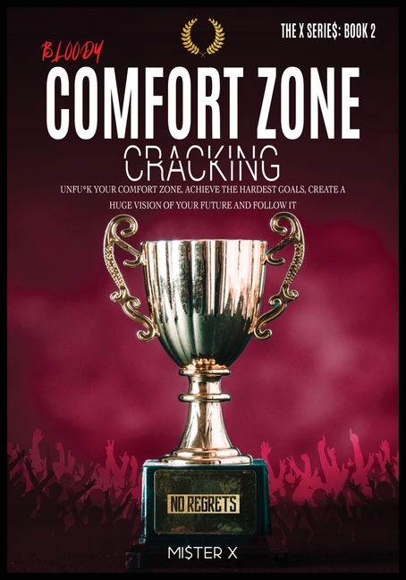 Bloody Comfort Zone Cracking: Unfu*k Your Comfort Zone, Achieve the Hardest Goals, create a Huge Vis