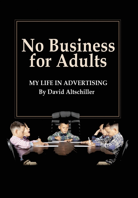 No Business for Adults: My Life in Advertising
