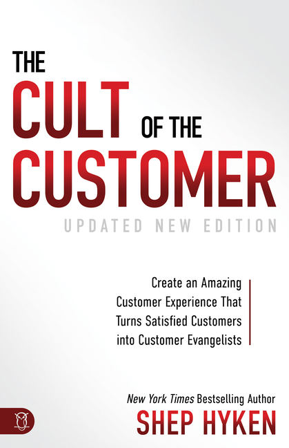 The Cult of the Customer: Create an Amazing Customer Experience That Turns Satisfied Customers Into Customer Evangelists