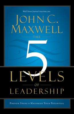 5 Levels of Leadership: Proven Steps to Maximize Your Potential