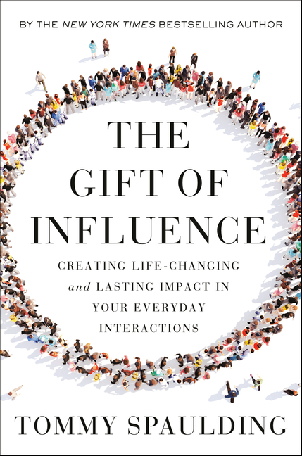 Gift of Influence: Creating Life-Changing and Lasting Impact in Your Everyday Interactions