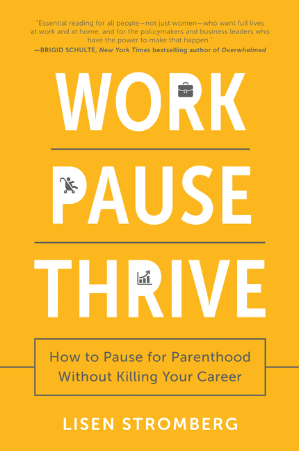 Work Pause Thrive: How to Pause for Parenthood Without Killing Your Career